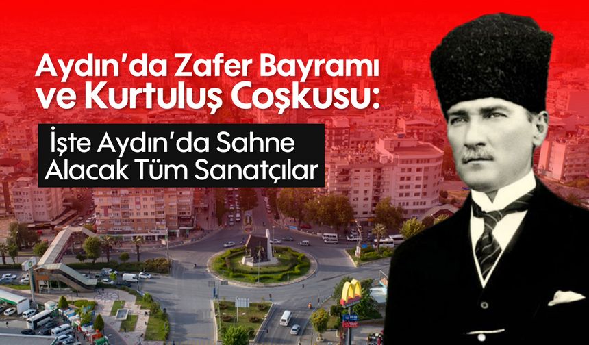 Aydın'da Zafer Bayramı ve Kurtuluş Coşkusu: İşte Aydın'da Sahne Alacak Tüm Sanatçılar