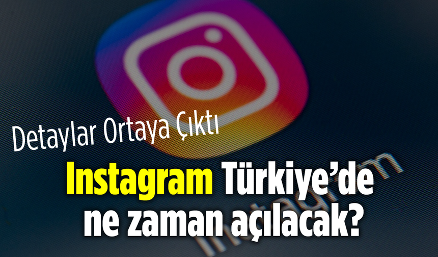 Detaylar Ortaya Çıktı: Instagram Türkiye’de ne zaman açılacak?