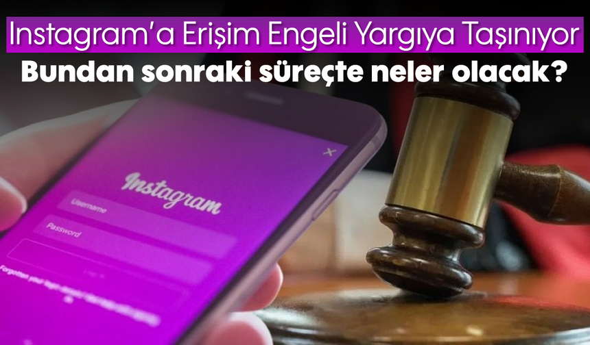 Instagram'a Erişim Engeli Yargıya Taşınıyor: Bundan sonraki süreçte neler olacak?