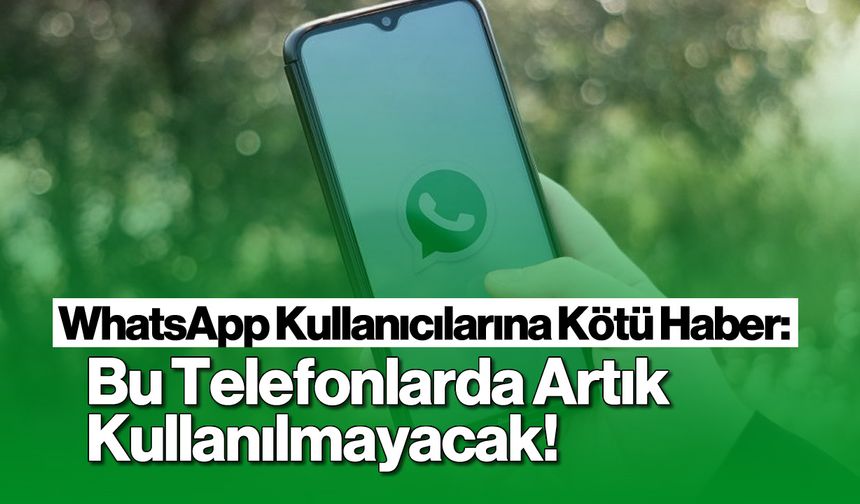 WhatsApp Kullanıcılarına Kötü Haber: Bu Telefonlarda Artık Kullanılmayacak!