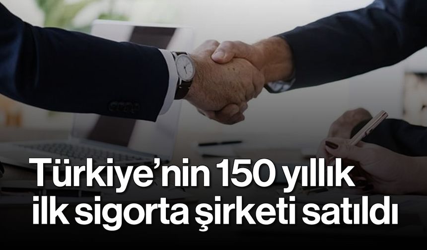 Türkiye'nin 150 yıllık ilk sigorta şirketi satıldı