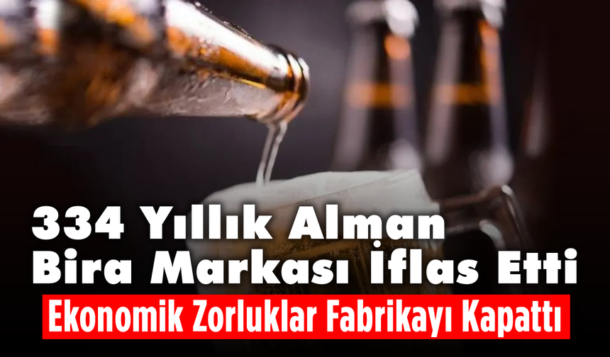 334 Yıllık Alman Bira Markası İflas Etti: Ekonomik Zorluklar Fabrikayı Kapattı