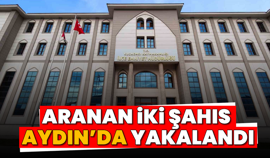 Aranan iki şahıs Aydın'da yakalandı