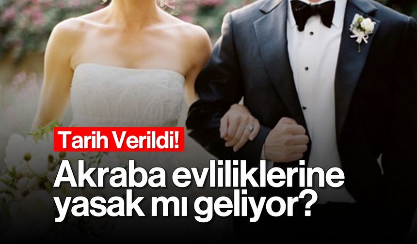 Akraba Evliliklerine Yasak mı Geliyor! Tarih Verildi...