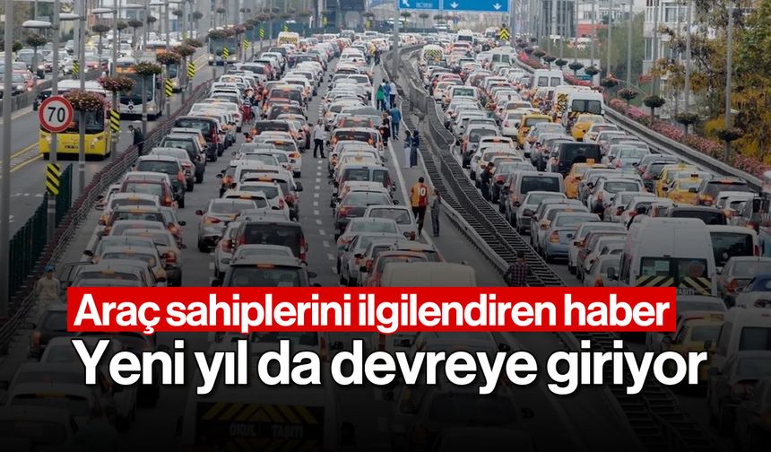 Araç Sahiplerini İlgilendiren Haber: Yeni Yıl da Devreye gidiyor