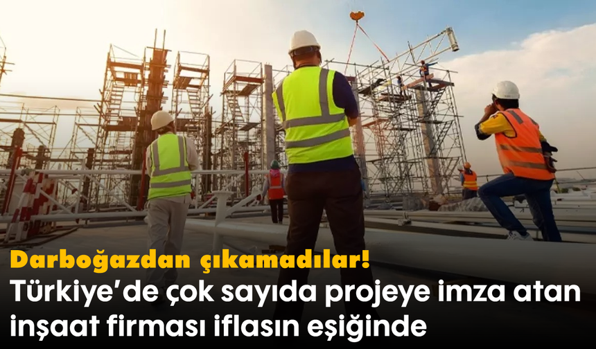 Darboğazdan çıkamadılar! Türkiye'de çok sayıda projeye imza atan inşaat firması iflasın eşiğinde