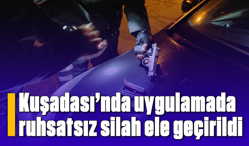 Kuşadası’nda uygulamada ruhsatsız silah ele geçirildi