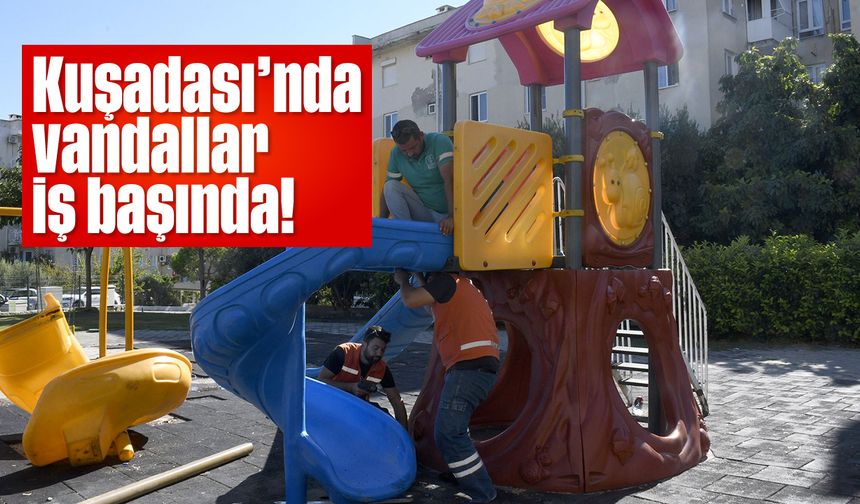 Kuşadası'nda vandallar iş başında!