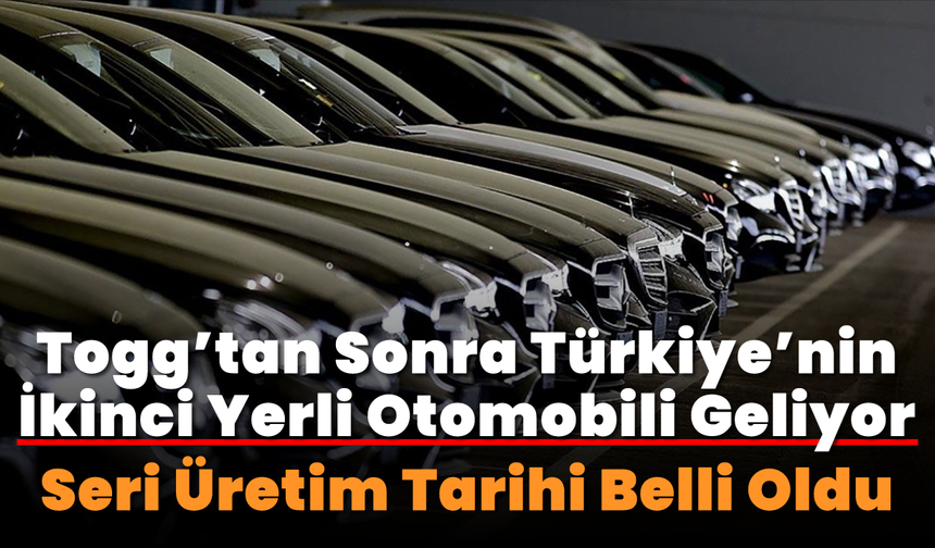 Togg'tan Sonra Türkiye'nin İkinci Yerli Otomobili Geliyor: Seri Üretim Tarihi Belli Oldu