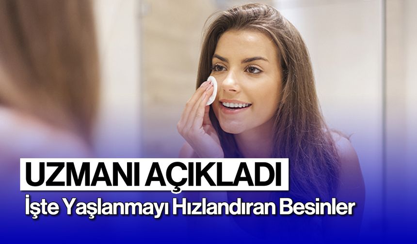 Uzmanı Açıkladı: İşte Yaşlanmayı Hızlandıran Besinler