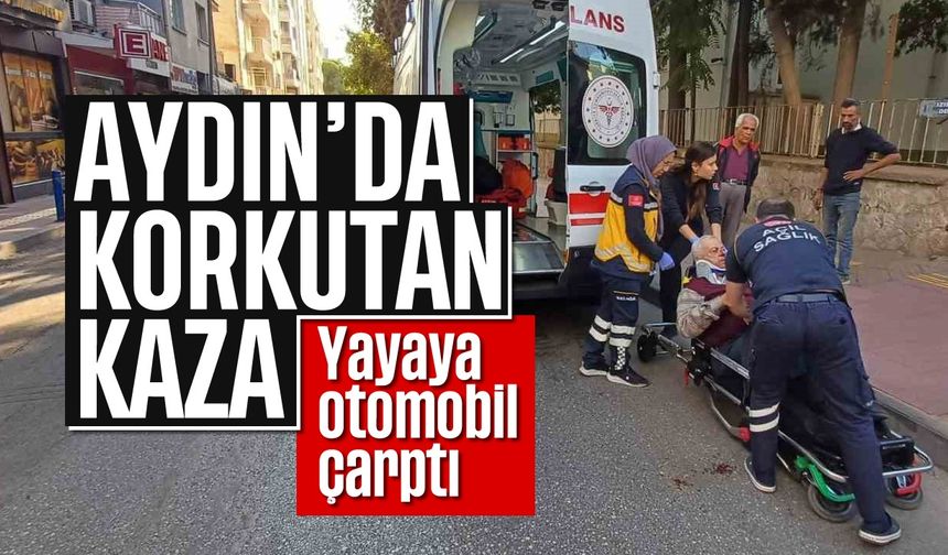 Aydın'da korkutan kaza: Otomobil yayaya çarptı