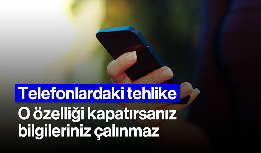 Telefonlardaki tehlike: Siber Saldırılardan Korunmak İçin Bu Ayarı Hemen Kapatın!