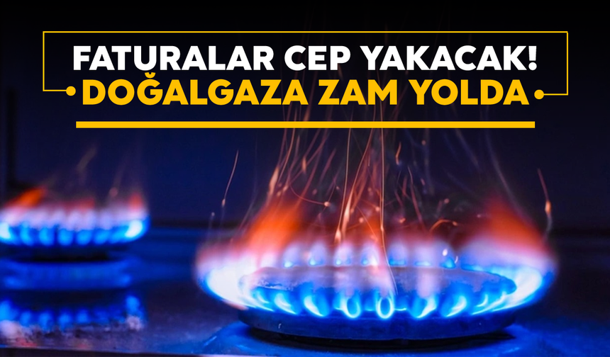 Faturalar cep yakacak! Doğalgaza zam yolda