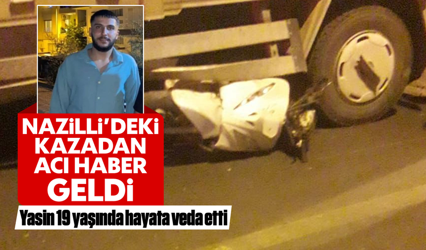 Nazilli’deki kazadan acı haber geldi: Yasin, 19 yaşında hayata veda etti