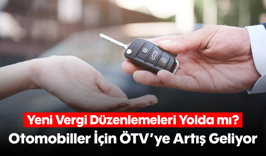 Yeni Vergi Düzenlemeleri Yolda mı? Otomobiller İçin ÖTV'ye Artış Geliyor