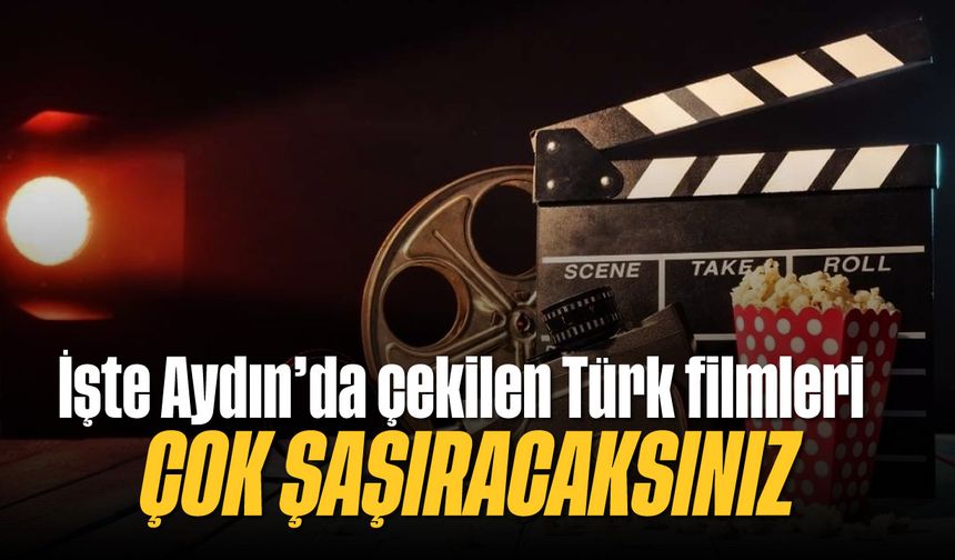 İşte Aydın’da çekilen Türk filmleri