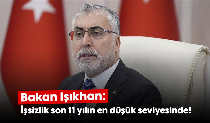 Bakan Işıkhan: İşsizlik son 11 yılın en düşük seviyesinde!