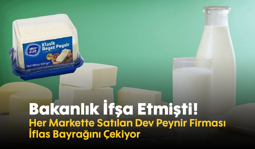 Bakanlık İfşa Etmişti! Her Markette Satılan Dev Peynir Firması İflas Bayrağını Çekiyor