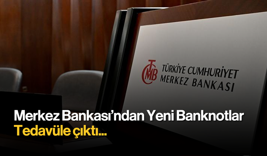 Merkez Bankası’ndan Yeni Banknotlar: Tedavüle Çıktı