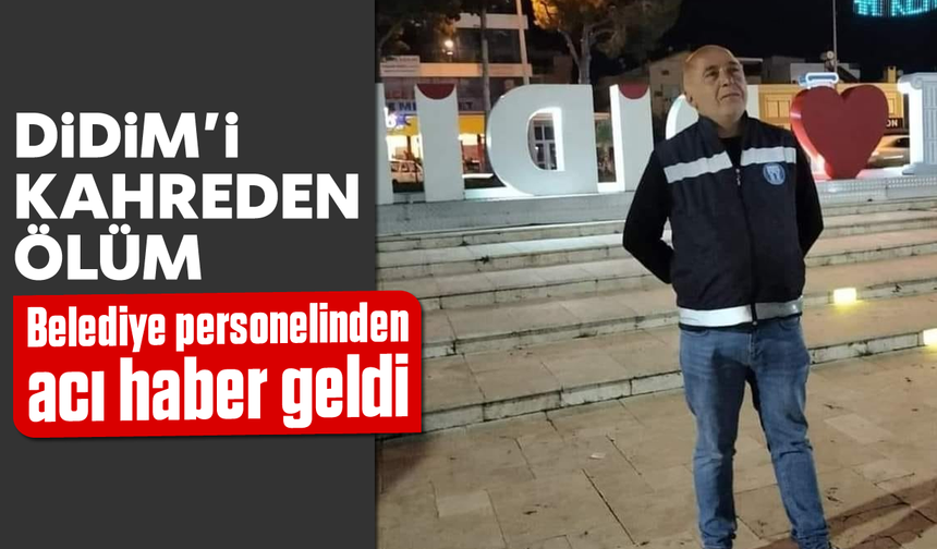 Didim'i kahreden ölüm: Belediye personelinden acı haber geldi