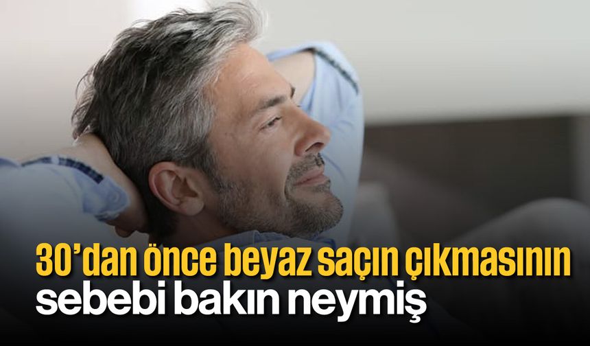 30'dan önce beyaz saçın çıkmasının sebebi bakın neymiş