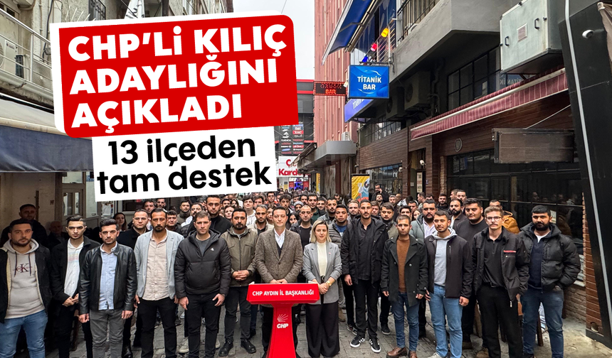 CHP’li Kılıç adaylığını açıkladı: 13 ilçeden tam destek