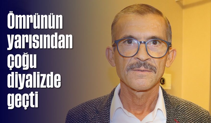 Ömrünün yarısından çoğu diyalizde geçti