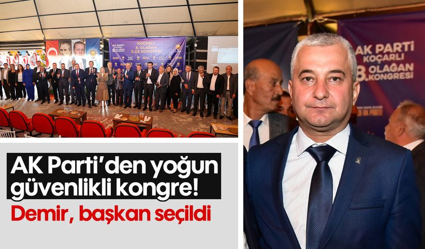 AK Parti’den yoğun güvenlikli kongre! Demir, başkan seçildi