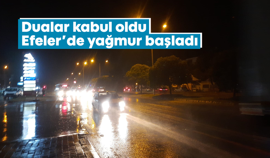 Dualar kabul oldu, Efeler’de yağmur başladı