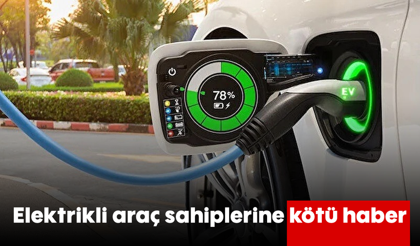 Elektrikli araç sahiplerine kötü haber