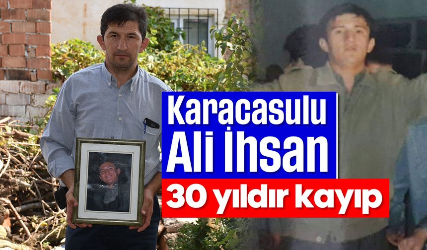 Karacasulu Ali İhsan, 30 yıldır kayıp