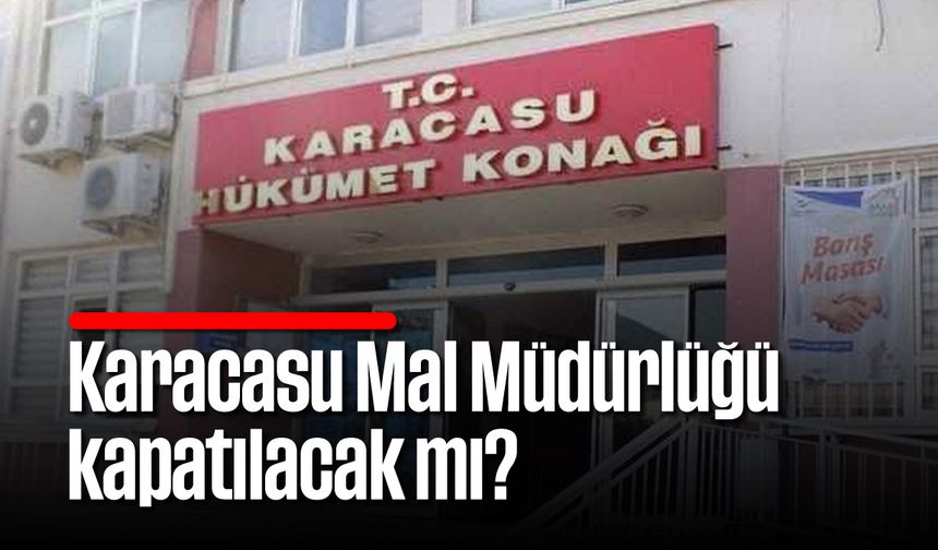 Karacasu Mal Müdürlüğü kapatılacak mı?