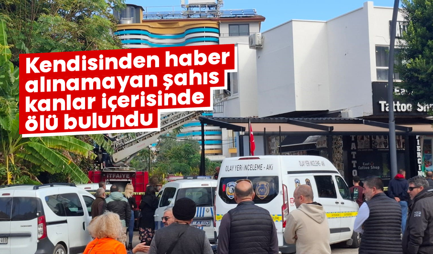 Kendisinden haber alınamayan şahıs kanlar içerisinde ölü bulundu