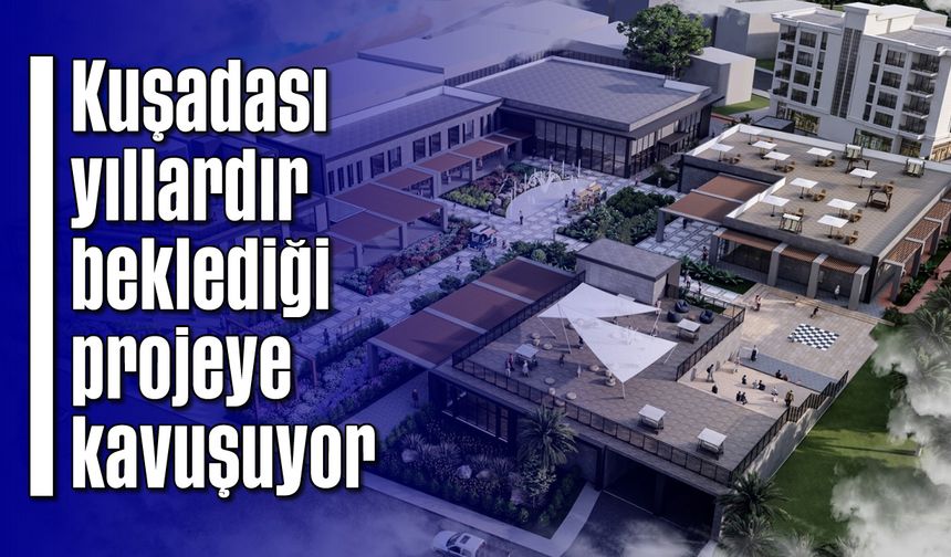 Kuşadası yıllardır beklediği projeye kavuşuyor