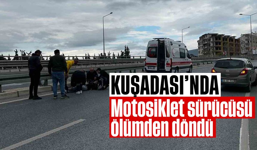 Kuşadası'nda motosiklet sürücüsü ölümden döndü