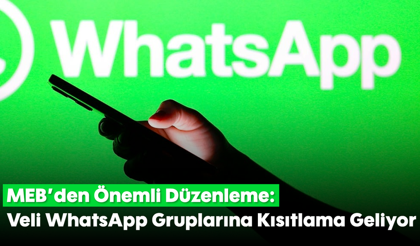 MEB'den Önemli Düzenleme:  Veli WhatsApp Gruplarına Kısıtlama Geliyor