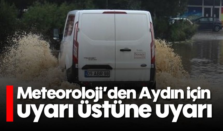 Aydın için meteorolojiden uyarı üstüne uyarı