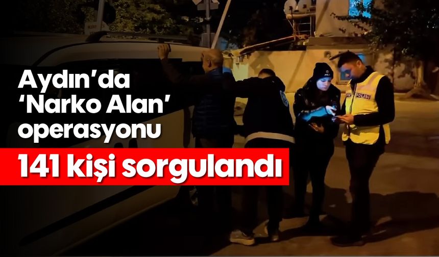 Aydın’da 'Narko Alan' operasyonu: 141 kişi sorgulandı