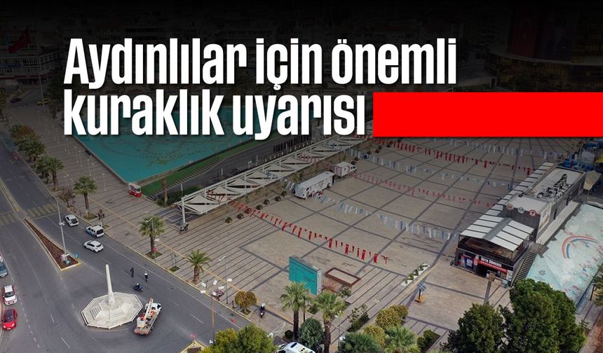 Aydınlılar için önemli kuraklık uyarısı