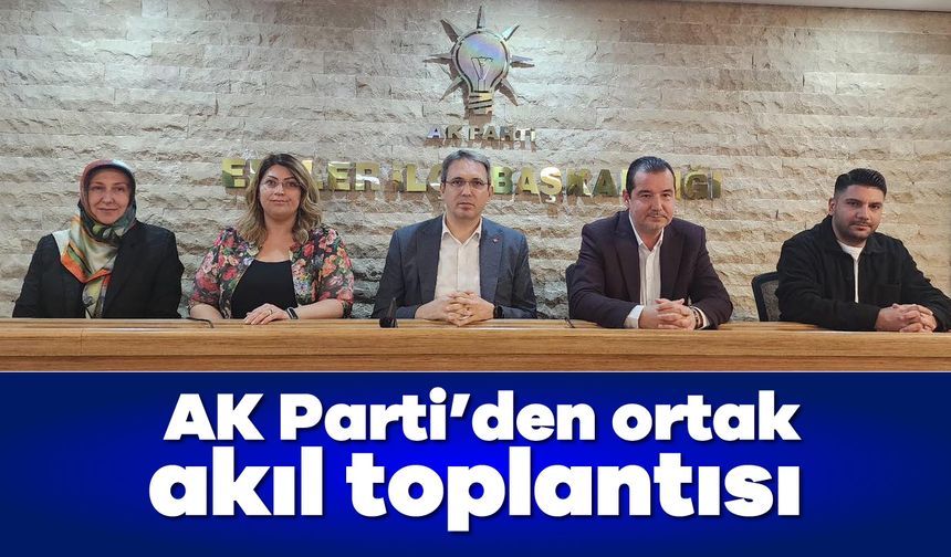 AK Parti’den ortak akıl toplantısı