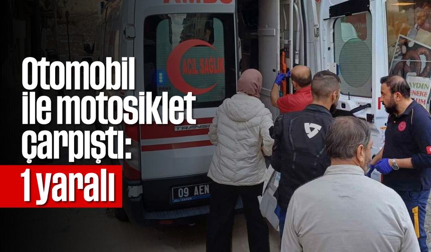 Aydın'da otomobil ile motosiklet çarpıştı: 1 yaralı