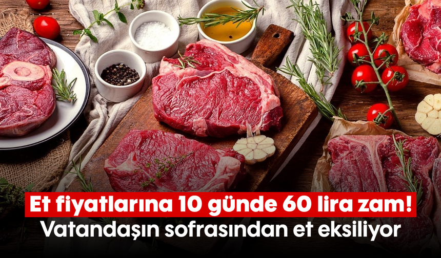 Et fiyatlarına 10 günde 60 lira zam! Vatandaşın sofrasından et eksiliyor