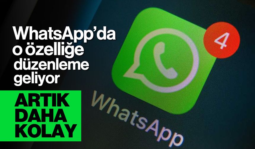 WhatsApp'da O Özelliğe Düzenleme: Artık Daha Kolay...