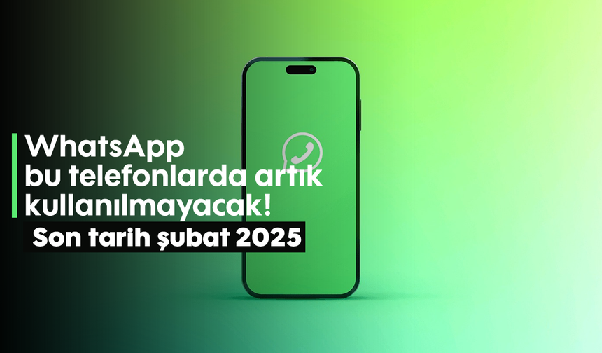 WhatsApp bu telefonlarda artık kullanılmayacak! Son tarih şubat 2025