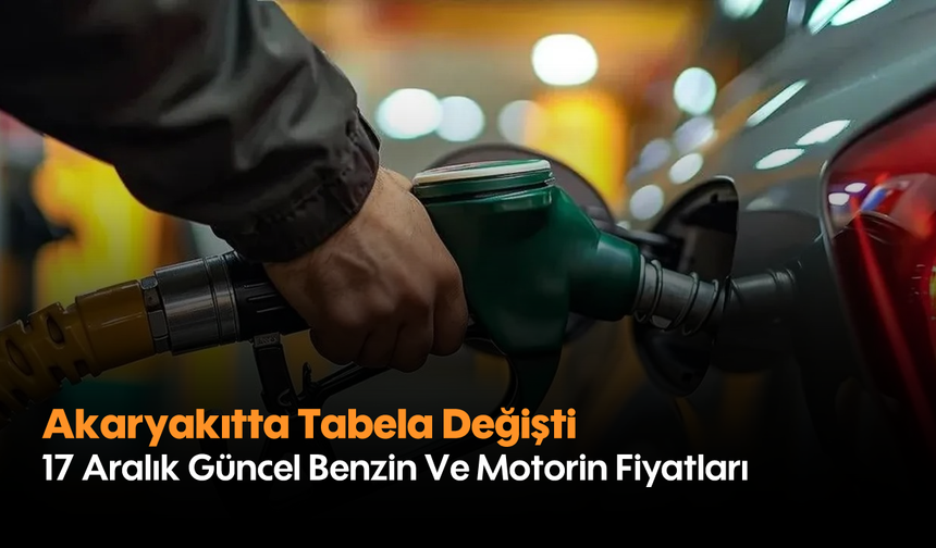 Akaryakıtta Tabela Değişti:17 Aralık Güncel Benzin Ve Motorin Fiyatları