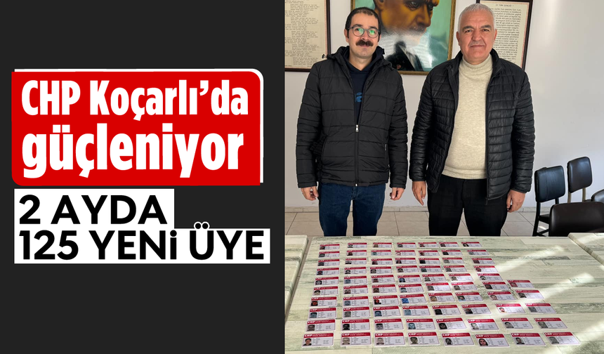 CHP, Koçarlı’da güçleniyor: 2 ayda 125 yeni üye