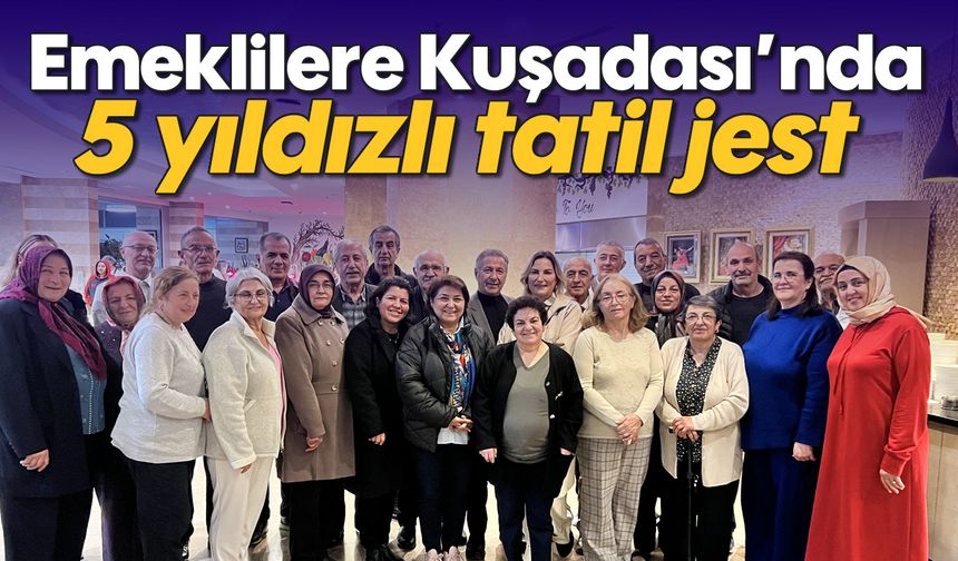 Emeklilere Kuşadası'nda 5 yıldızlı tatil jest