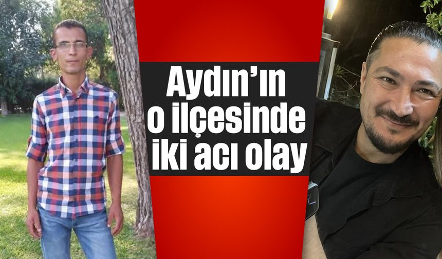 Aydın’ın o ilçesinde iki acı olay