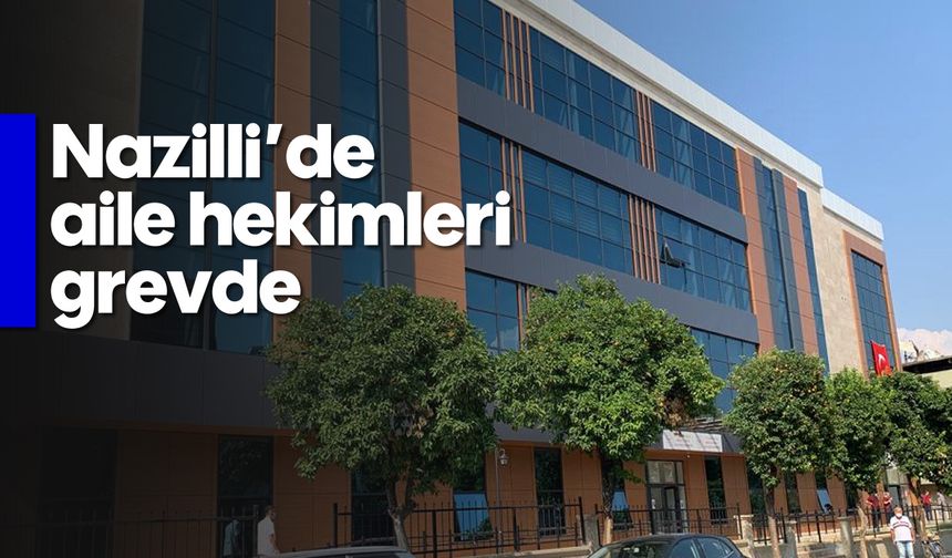 Nazilli’de aile hekimleri grevde