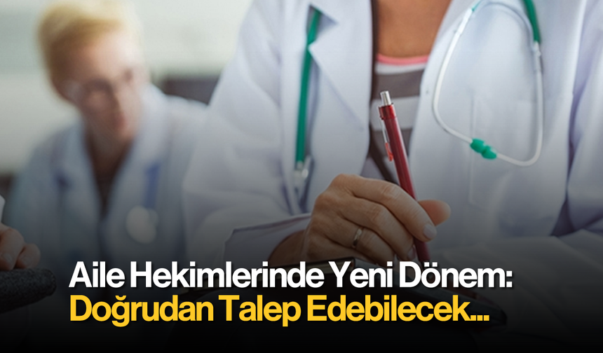 Aile Hekimlerinde Yeni Dönem: Artık Doğrudan Talep Edebilecek